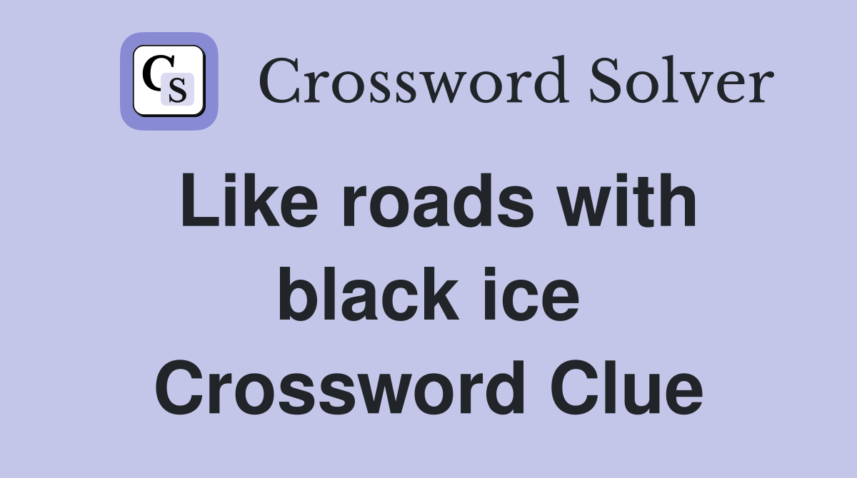 Like roads with black ice Crossword Clue