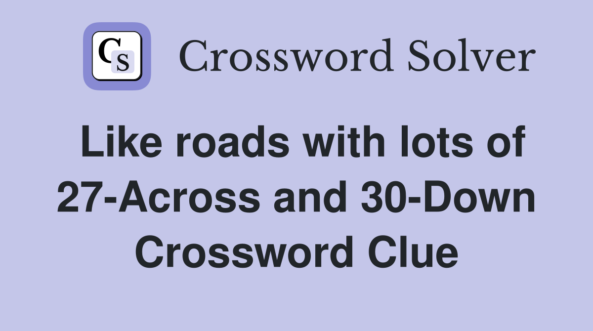 Like roads with lots of 27-Across and 30-Down Crossword Clue