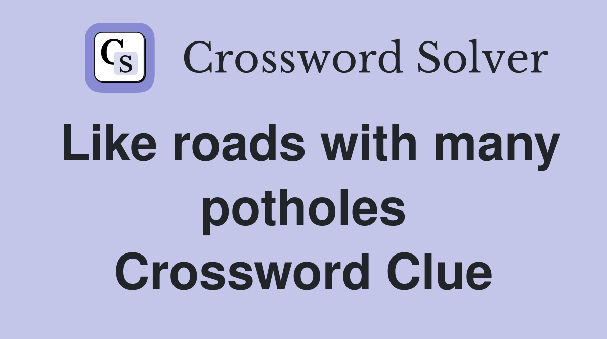 Like roads with many potholes Crossword Clue