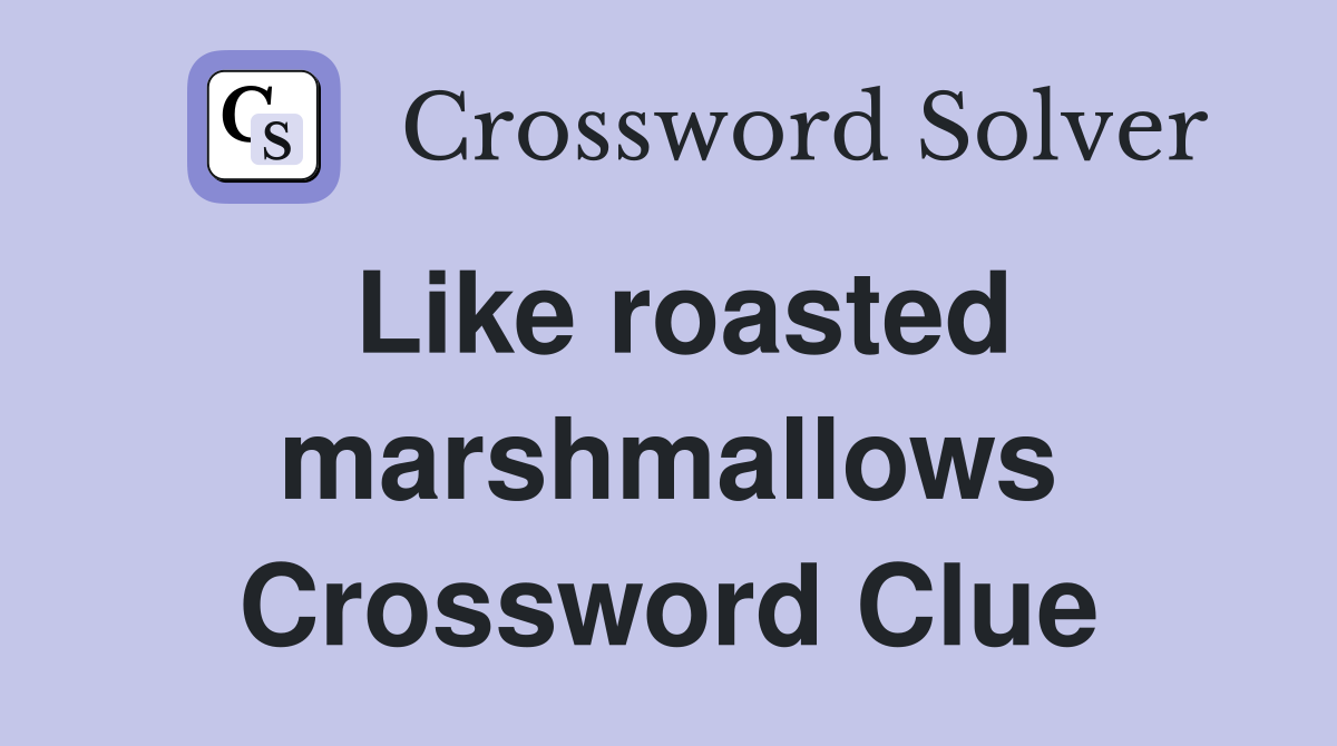 Like roasted marshmallows Crossword Clue