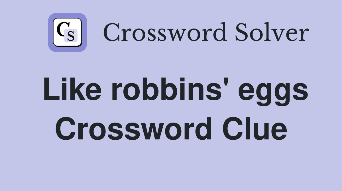 Like robbins' eggs Crossword Clue