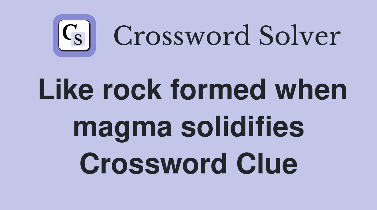 Like rock formed when magma solidifies Crossword Clue