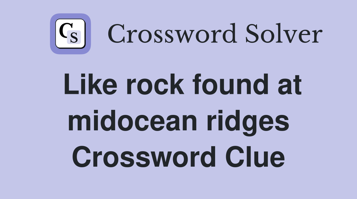 Like rock found at midocean ridges Crossword Clue