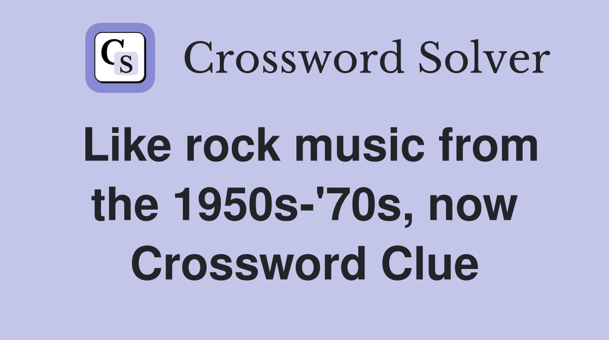 Like rock music from the 1950s-'70s, now Crossword Clue