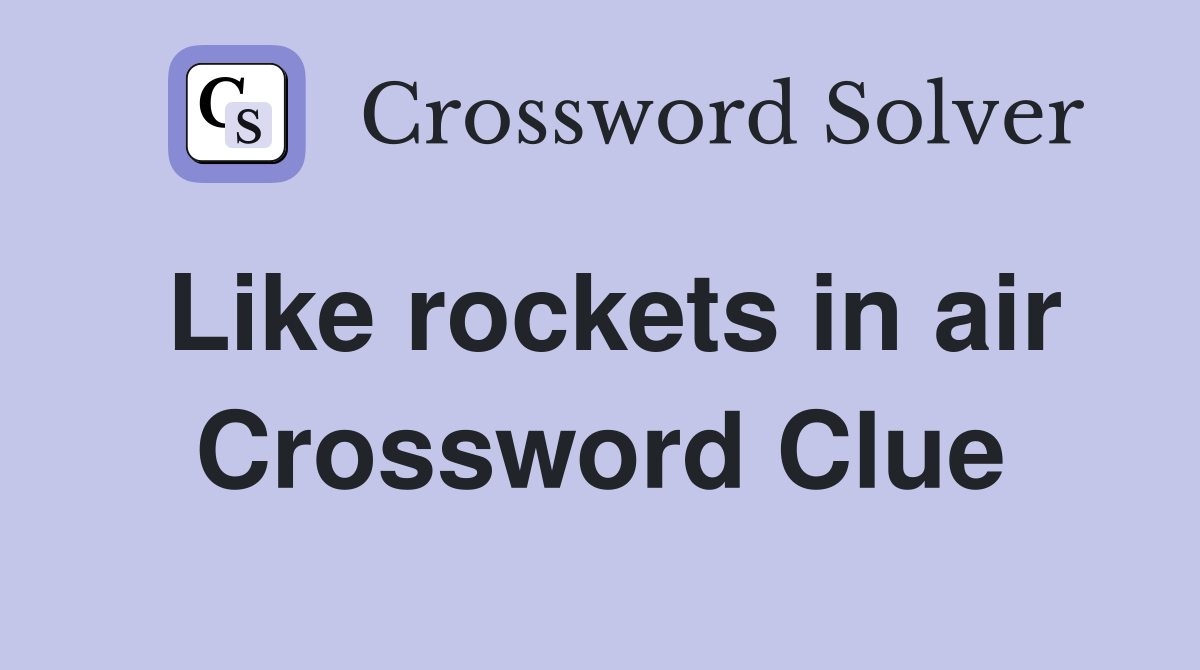 Like rockets in air Crossword Clue