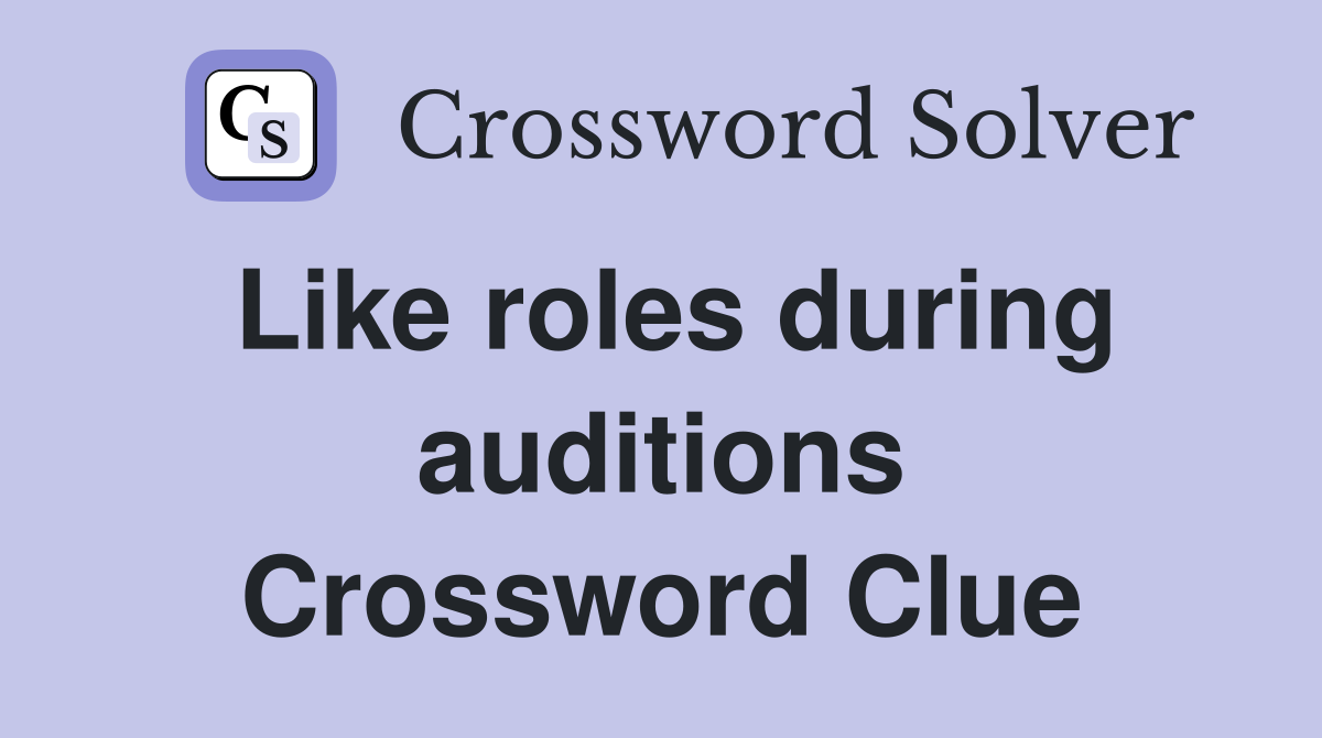 Like roles during auditions Crossword Clue