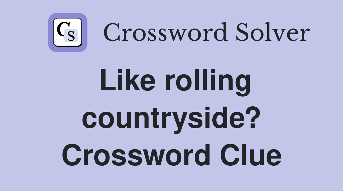 Like rolling countryside? Crossword Clue