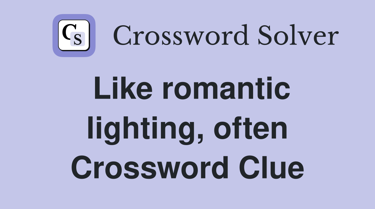 Like romantic lighting, often Crossword Clue
