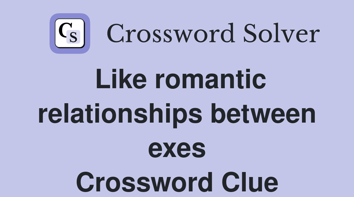 Like romantic relationships between exes Crossword Clue