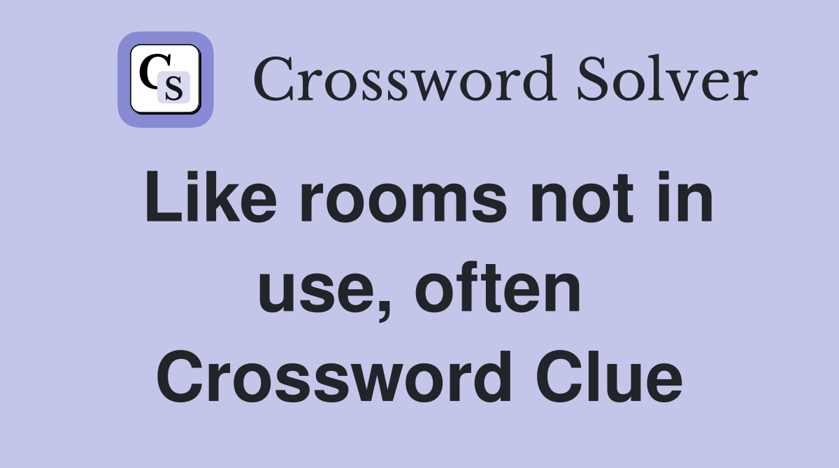 Like rooms not in use, often Crossword Clue