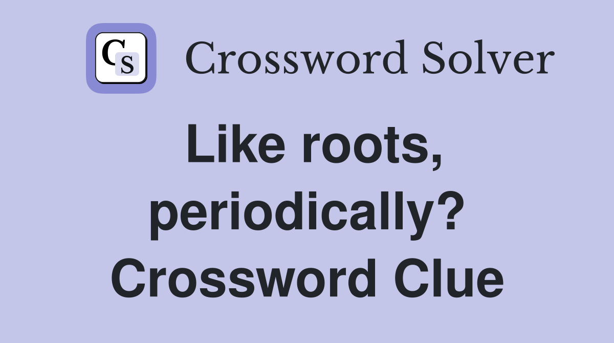Like roots, periodically? Crossword Clue
