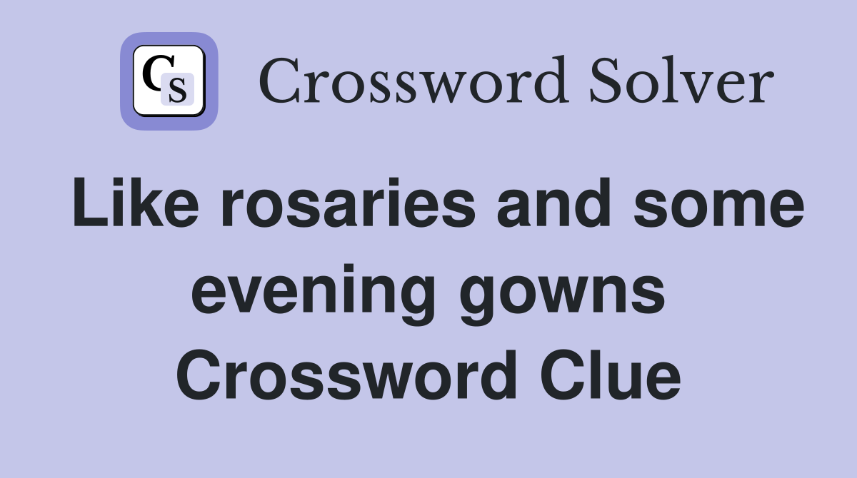 Like rosaries and some evening gowns Crossword Clue