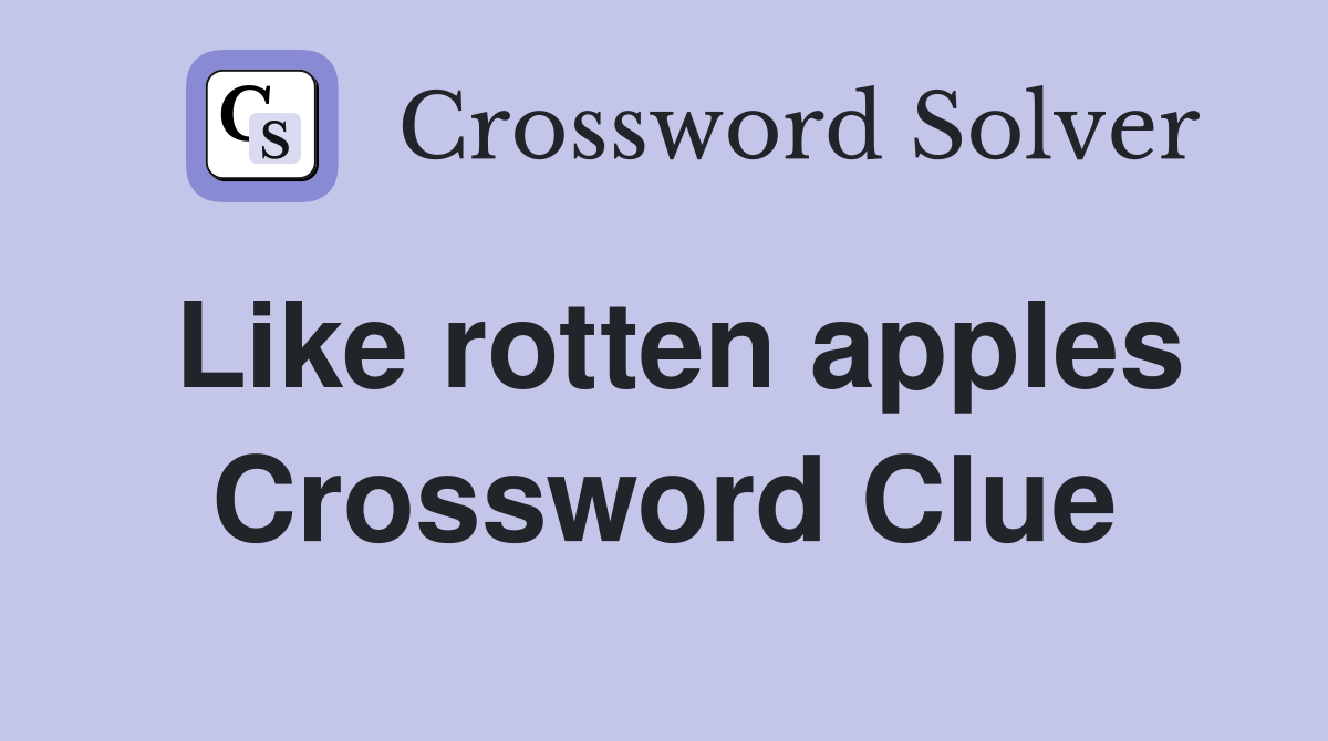 Like rotten apples Crossword Clue