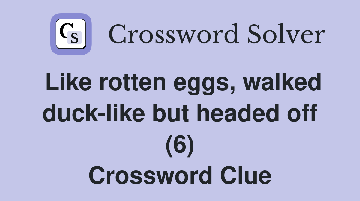 Like rotten eggs, walked duck-like but headed off (6) Crossword Clue