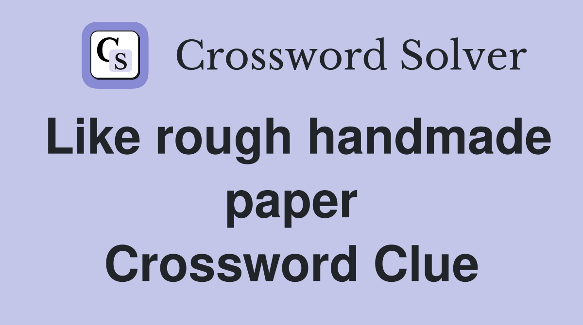 Like rough handmade paper Crossword Clue