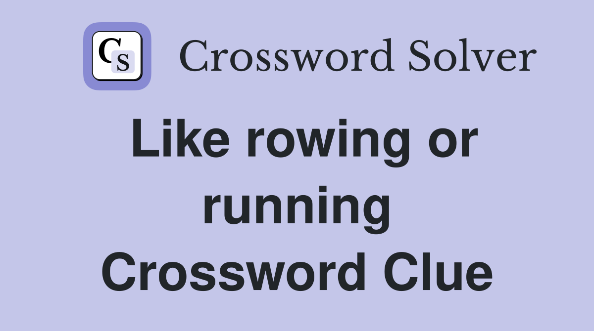 Like rowing or running Crossword Clue
