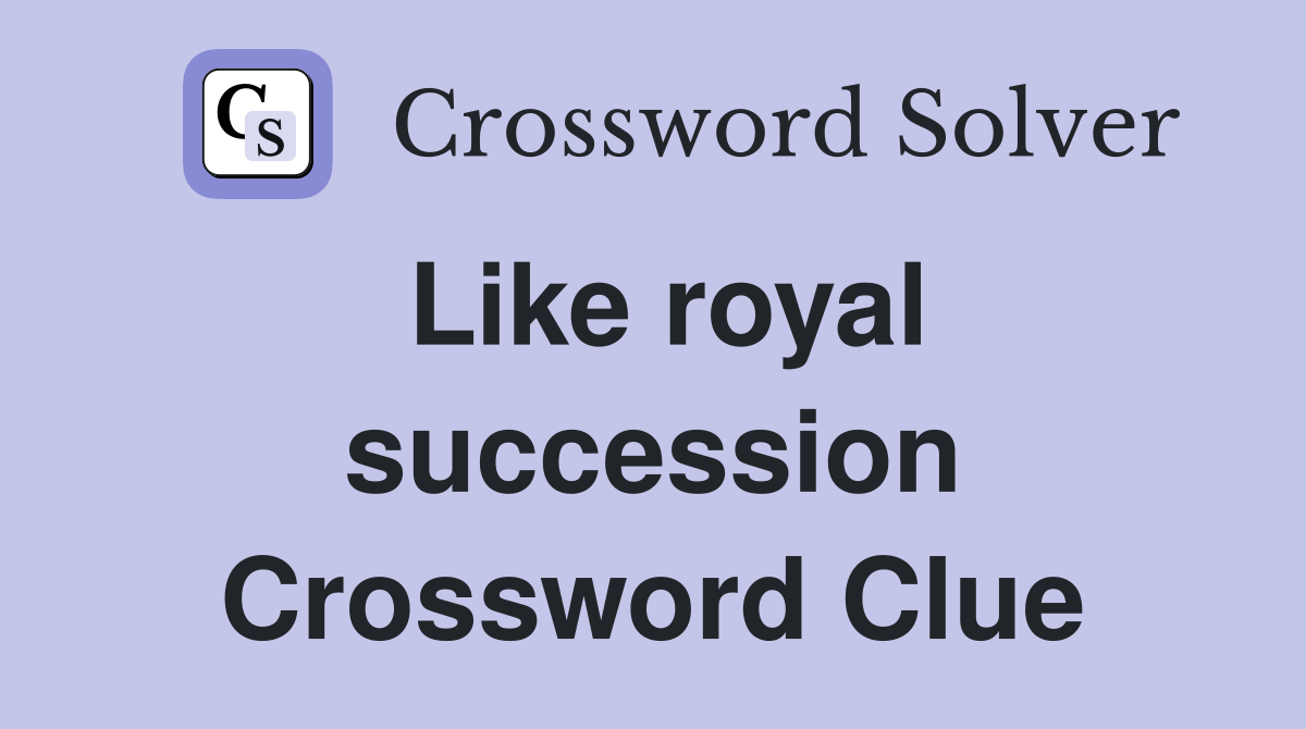 Like royal succession Crossword Clue