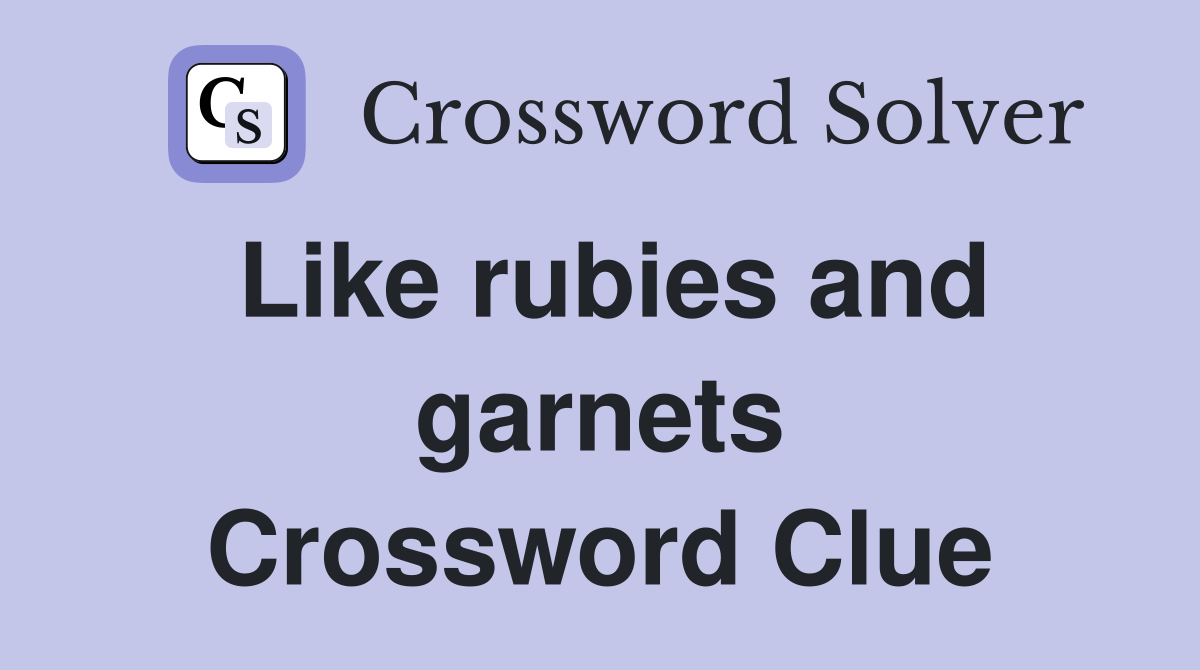 Like rubies and garnets Crossword Clue