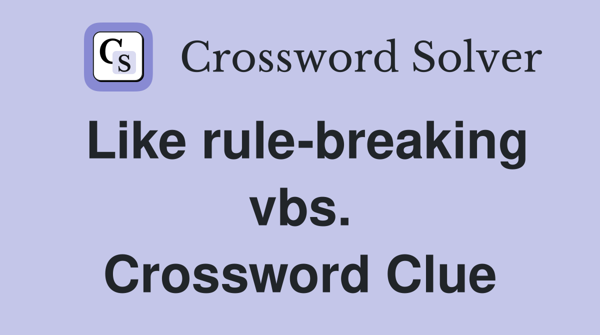 Like rule-breaking vbs. Crossword Clue