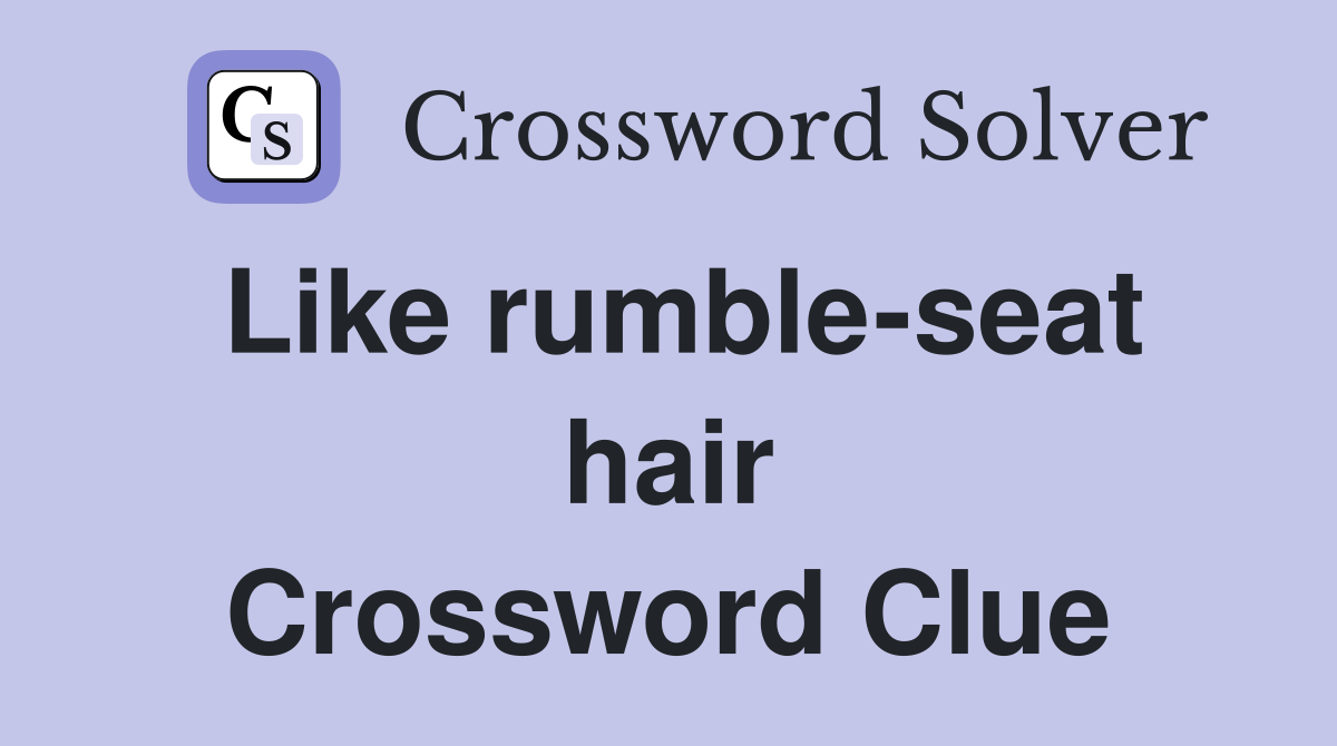 Like rumble-seat hair Crossword Clue