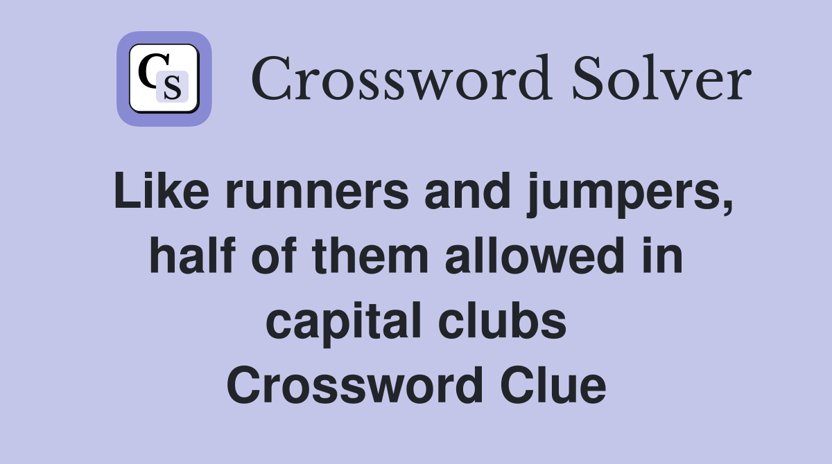 Like runners and jumpers, half of them allowed in capital clubs Crossword Clue