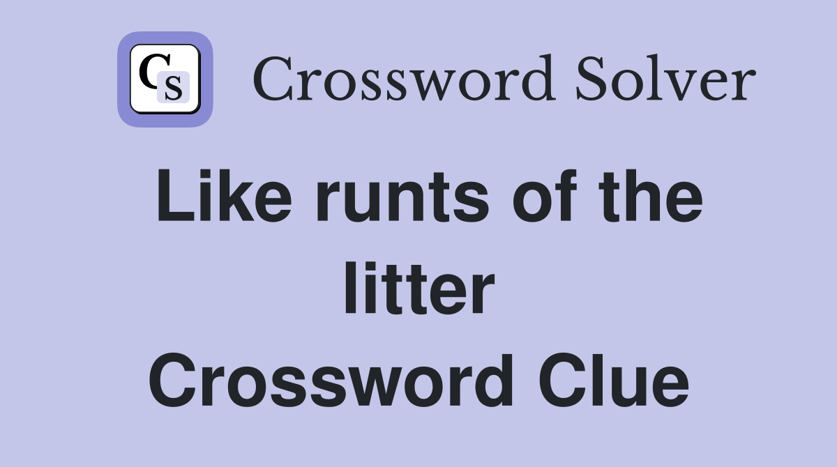Like runts of the litter Crossword Clue