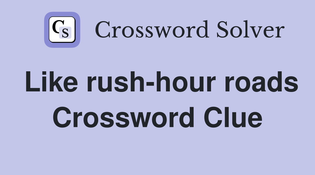 Like rush-hour roads Crossword Clue