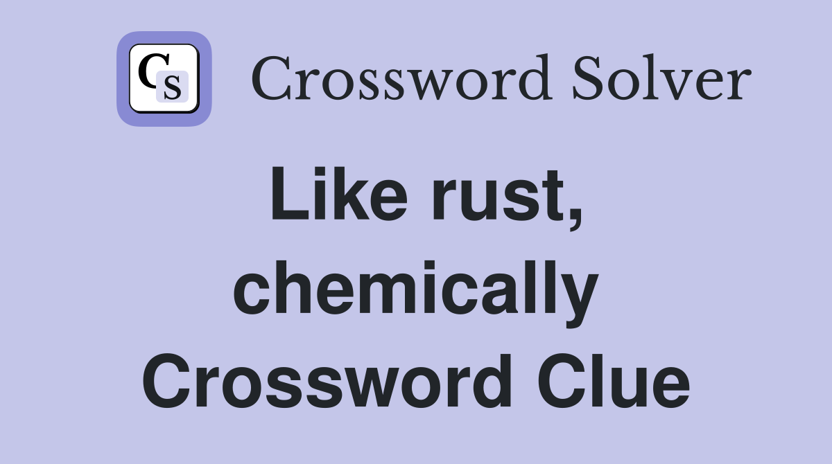 Like rust, chemically Crossword Clue