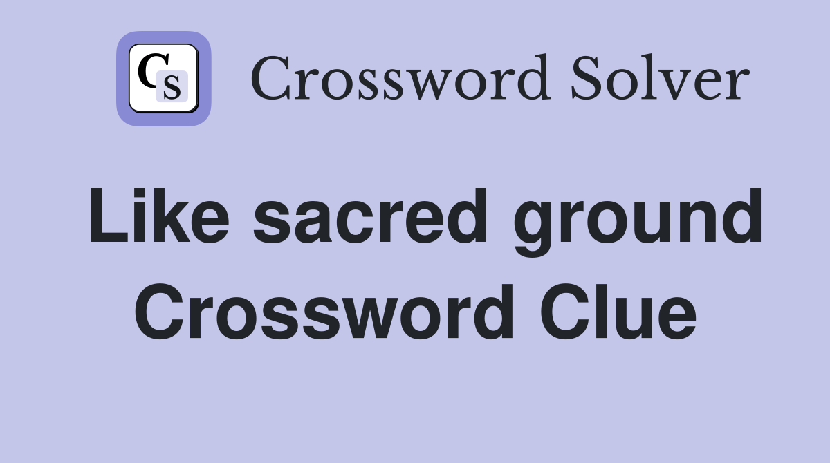 Like sacred ground Crossword Clue