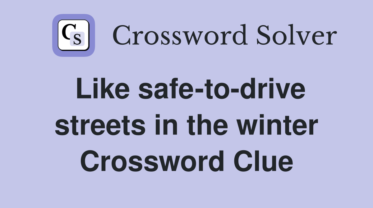 Like safe-to-drive streets in the winter Crossword Clue
