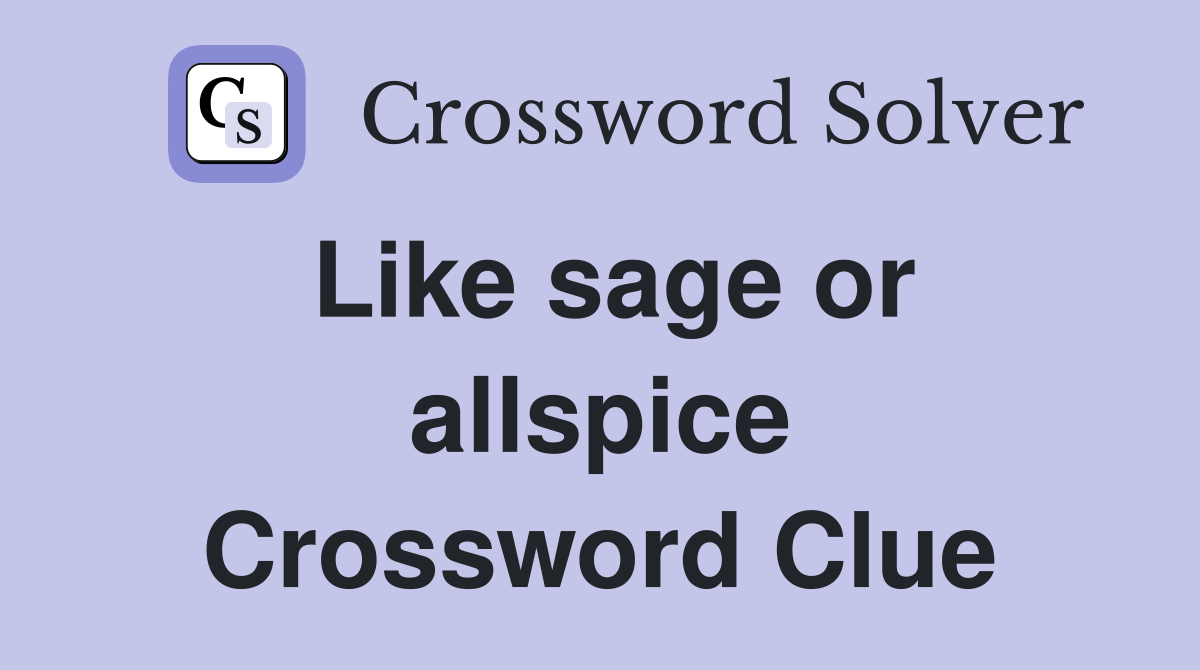 Like sage or allspice Crossword Clue