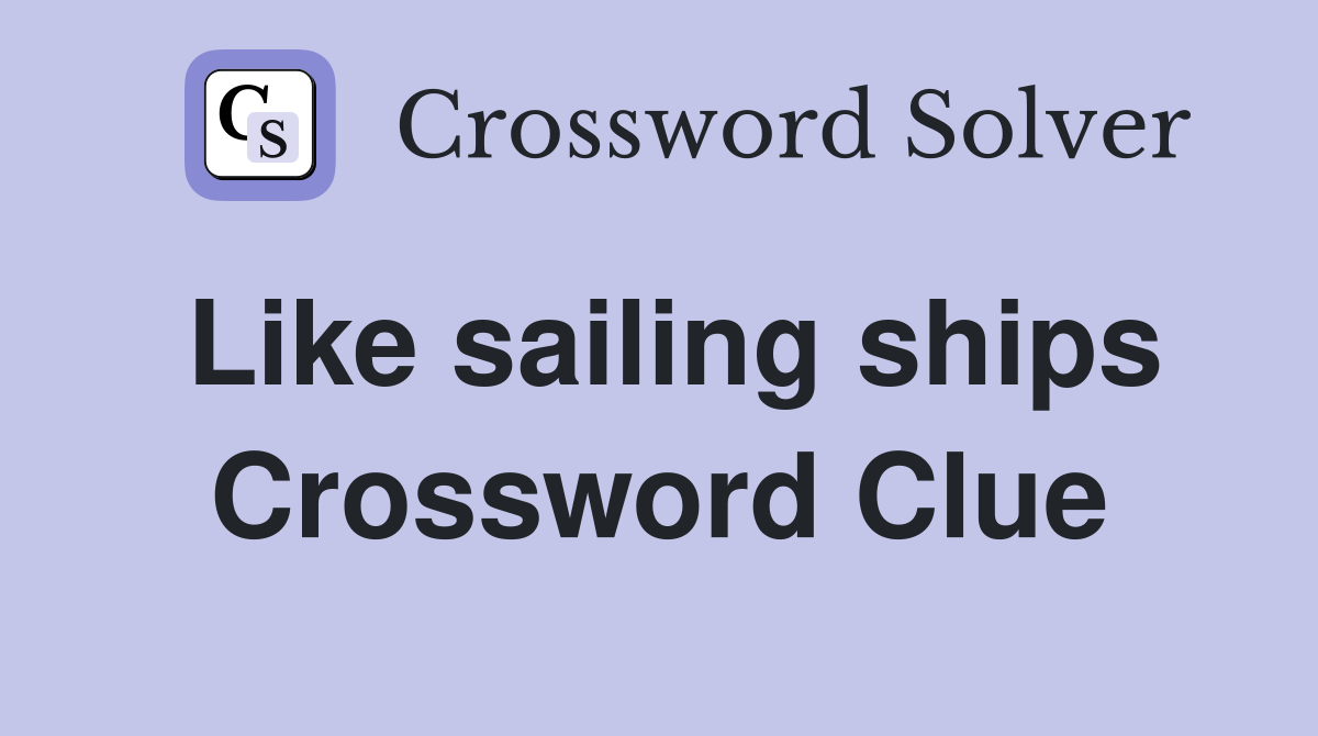 Like sailing ships Crossword Clue