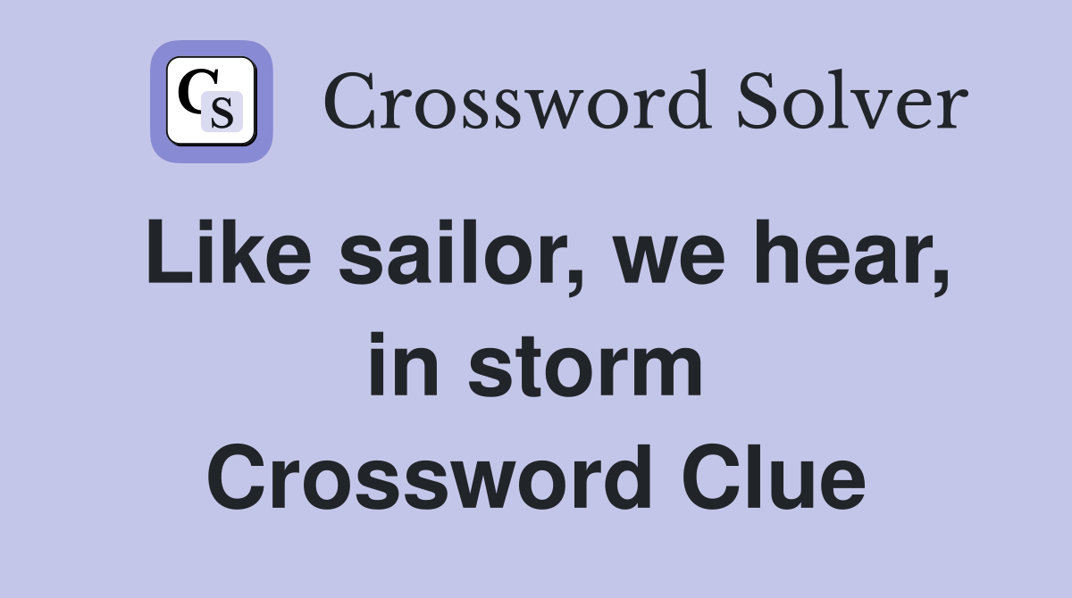 Like sailor, we hear, in storm Crossword Clue
