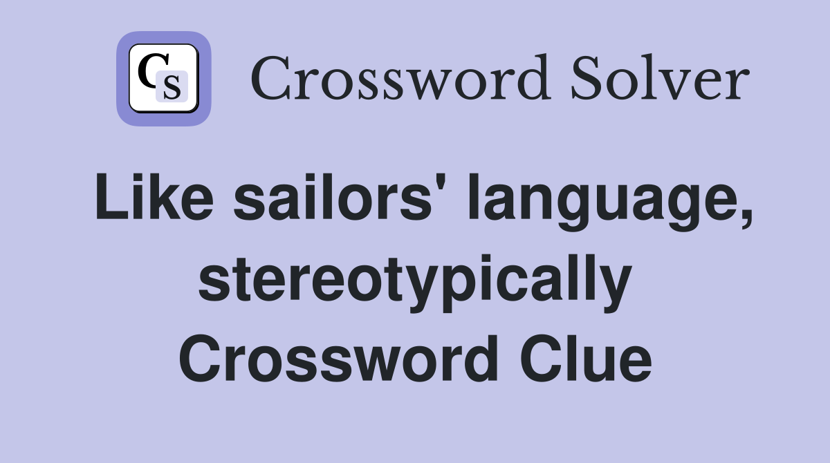 Like sailors' language, stereotypically Crossword Clue