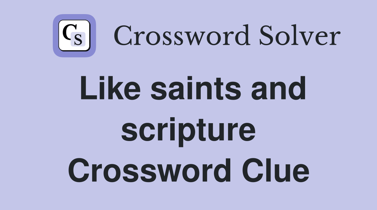 Like saints and scripture Crossword Clue