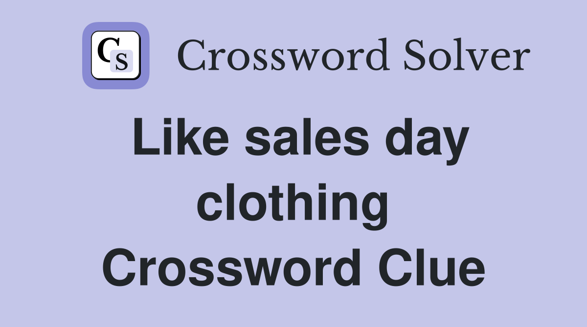 Like sales day clothing Crossword Clue