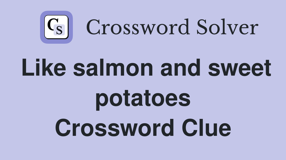 Like salmon and sweet potatoes Crossword Clue