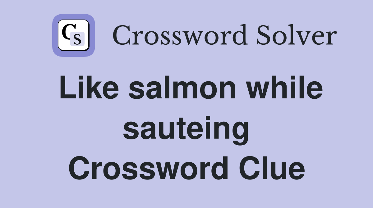Like salmon while sauteing Crossword Clue