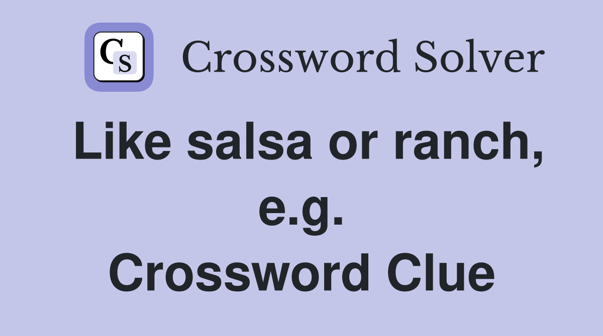 Like salsa or ranch, e.g. Crossword Clue