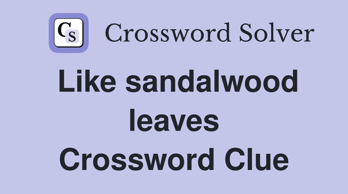 Like sandalwood leaves Crossword Clue