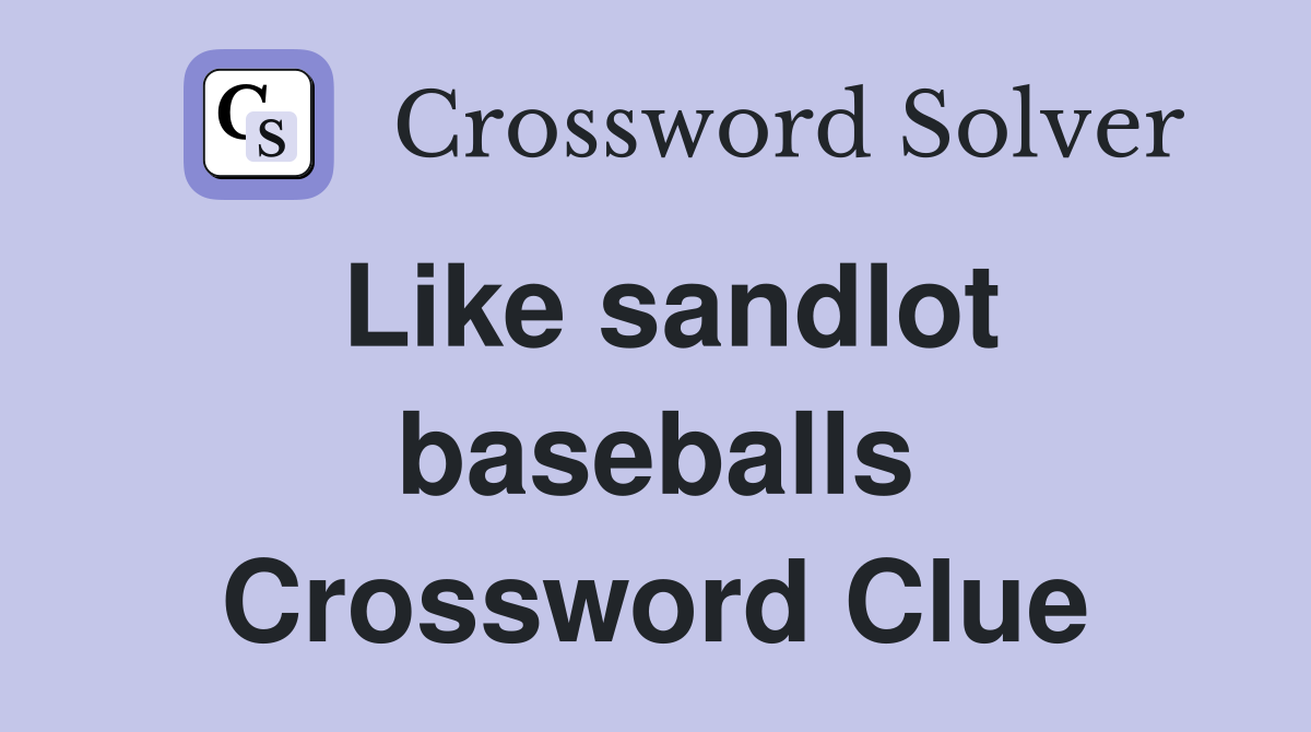 Like sandlot baseballs Crossword Clue