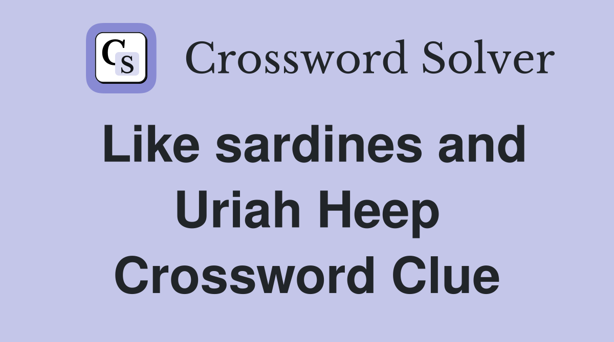 Like sardines and Uriah Heep Crossword Clue