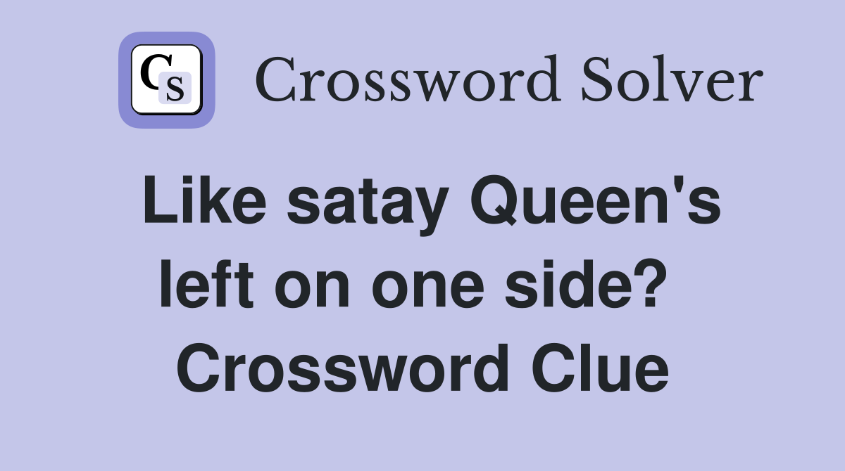 Like satay Queen's left on one side?  Crossword Clue