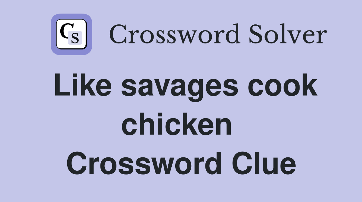 Like savages cook chicken  Crossword Clue