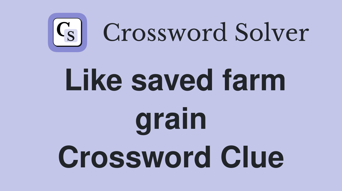 Like saved farm grain Crossword Clue