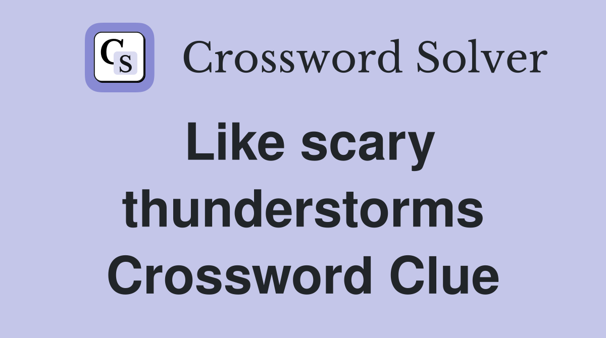 Like scary thunderstorms Crossword Clue