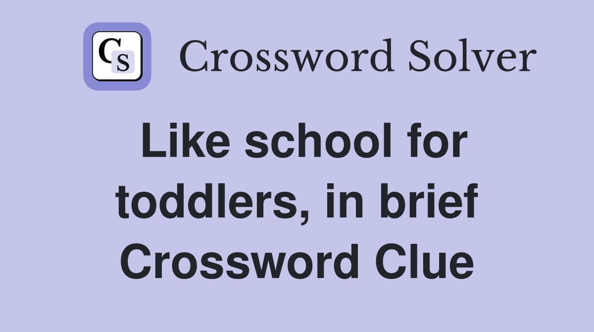 Like school for toddlers, in brief Crossword Clue
