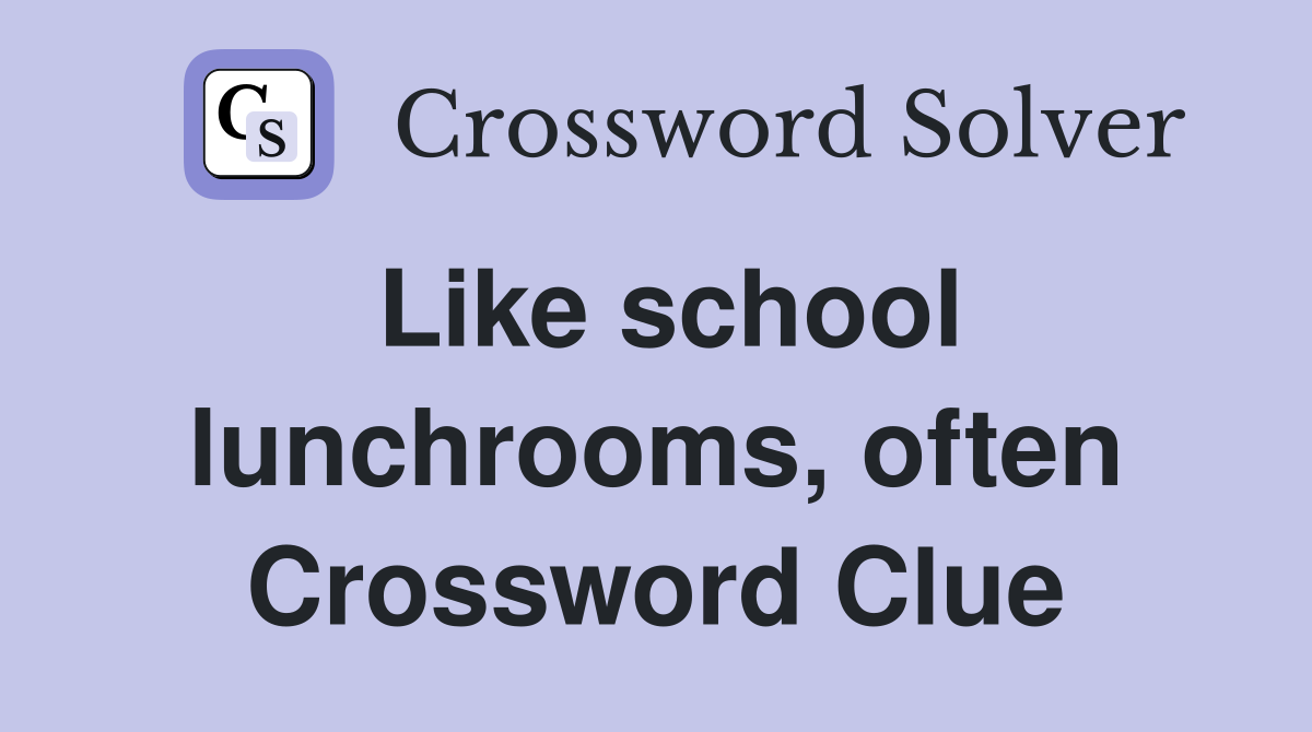 Like school lunchrooms, often Crossword Clue