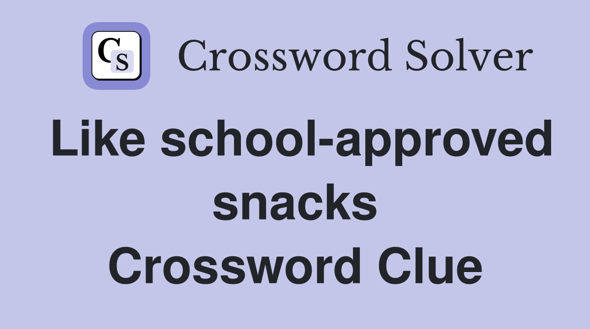 Like school-approved snacks Crossword Clue