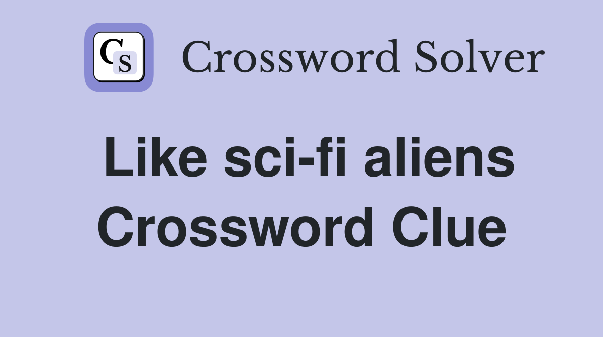 Like sci-fi aliens Crossword Clue